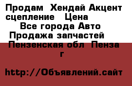 Продам  Хендай Акцент-сцепление › Цена ­ 2 500 - Все города Авто » Продажа запчастей   . Пензенская обл.,Пенза г.